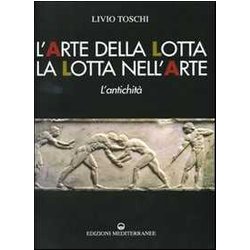 L'arte Della Lotta, La Lotta Nell'arte. L'antichità . Ediz. Illustrata L'arte Della Lotta, La Lotta Nell'arte. L'antichità . Ediz. Illustrata