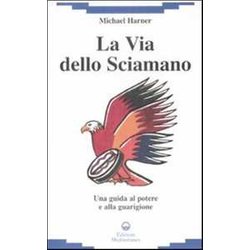 La Via Dello Sciamano. Una Guida Al Potere E Alla Guarigione La Via Dello Sciamano. Una Guida Al Potere E Alla Guarigione