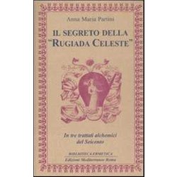 Il Segreto Della «Rugiada Celeste» In Tre Trattati Alchemici Del Seicento Il Segreto Della «Rugiada Celeste» In Tre Trattati Alchemici Del Seicento