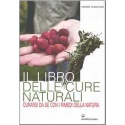 Il Libro Delle Cure Naturali. Curarsi Da Sé Con I Rimedi Della Natura Il Libro Delle Cure Naturali. Curarsi Da Sé Con I Rimedi Della Natura