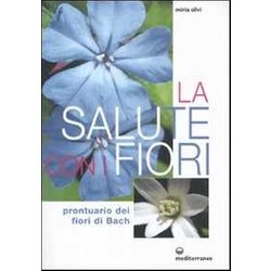 La Salute Con I Fiori. Prontuario Dei Fiori Di Bach La Salute Con I Fiori. Prontuario Dei Fiori Di Bach