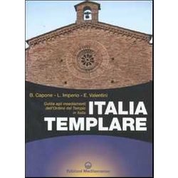Italia Templare. Guida Agli Insediamenti Dell'ordine Del Tempio In Italia Italia Templare. Guida Agli Insediamenti Dell'ordine Del Tempio In Italia