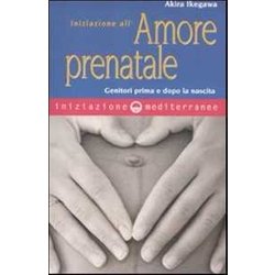 Iniziazione All'amore Prenatale. Genitori Prima E Dopo La Nascita Iniziazione All'amore Prenatale. Genitori Prima E Dopo La Nascita