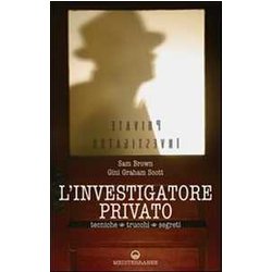 L'investigatore Privato. Tecniche, Trucchi E Segreti L'investigatore Privato. Tecniche, Trucchi E Segreti