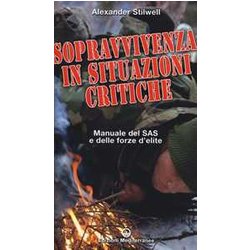 Sopravvivenza In Situazioni Critiche. Manuale Dei Sas E Delle Forze D'éLite. Ediz. Illustrata Sopravvivenza In Situazioni Critiche. Manuale Dei Sas E Delle Forze D'éLite. Ediz. Illustrata