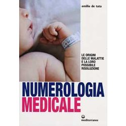 Numerologia Medicale. Le Origini Delle Malattie E La Loro Possibile Risoluzione