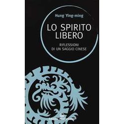 Lo Spirito Libero. Riflessioni Di Un Saggio Cinese Lo Spirito Libero. Riflessioni Di Un Saggio Cinese