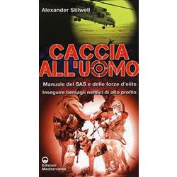 Caccia All'uomo. Manuale Del Sas E Delle Forze D'elite. Inseguire Bersagli Nemici Di Alto Profilo Caccia All'uomo. Manuale Del Sas E Delle Forze D'elite. Inseguire Bersagli Nemici Di Alto Profilo