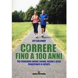 Correre Fino A 100 Anni. Per Corridori 40Enni, 50Enni, 60Enni Ed Oltre. Principianti O Esperti Correre Fino A 100 Anni. Per Corridori 40Enni, 50Enni, 60Enni Ed Oltre. Principianti O Esperti