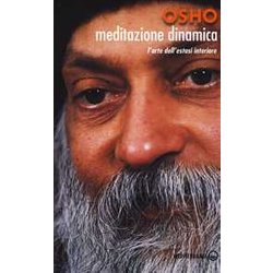 Meditazione Dinamica. L'arte Dell'estasi Interiore Meditazione Dinamica. L'arte Dell'estasi Interiore