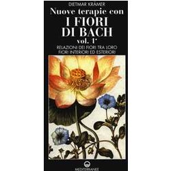 Nuove Terapie Con I Fiori Di Bach. Relazioni Dei Fiori Tra Loro. Fiori Interiori Ed Esteriori (Vol. 1) Nuove Terapie Con I Fiori Di Bach. Relazioni Dei Fiori Tra Loro. Fiori Interiori Ed Esteriori (Vol. 1)