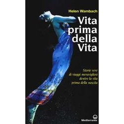 Vita Prima Della Vita. Storie Di Vere Di Viaggi Meravigliosi Dentro La Vita Prima Della Nascita Vita Prima Della Vita. Storie Di Vere Di Viaggi Meravigliosi Dentro La Vita Prima Della Nascita