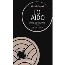 Lo Iaido. L'arte Di Tagliare L'ego Con La Spada Lo Iaido. L'arte Di Tagliare L'ego Con La Spada