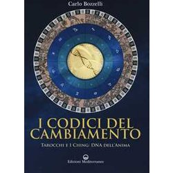 I Codici Del Cambiamento. Tarocchi E I Ching: Dna Dell'anima I Codici Del Cambiamento. Tarocchi E I Ching: Dna Dell'anima