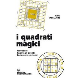 I Quadrati Magici. Prevedere. Capire Gli Eventi. Conoscere Se Stessi I Quadrati Magici. Prevedere. Capire Gli Eventi. Conoscere Se Stessi