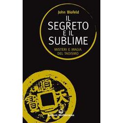 Il Segreto E Il Sublime. Misteri E Magia Del Taoismo Il Segreto E Il Sublime. Misteri E Magia Del Taoismo