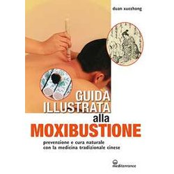 Guida Illustrata Alla Moxibustione. Prevenzione E Cura Naturale Con La Medicina Tradizionale Cinese Guida Illustrata Alla Moxibustione. Prevenzione E Cura Naturale Con La Medicina Tradizionale Cinese