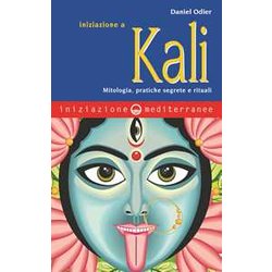 Iniziazione A Kali. Mitologia, Pratiche Segrete E Rituali Iniziazione A Kali. Mitologia, Pratiche Segrete E Rituali