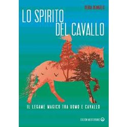Lo Spirito Del Cavallo. Il Legame Magico Tra Uomo E Cavallo