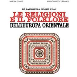 Le Religioni E Il Folklore Dell'europa Orientale. Da Zalmoxis A Gengis Khan Le Religioni E Il Folklore Dell'europa Orientale. Da Zalmoxis A Gengis Khan