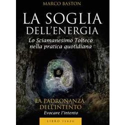 La Soglia Dell'energia: 3: Libro Terzo - La Padronanza Dell'intento: Vol. 3 La Soglia Dell'energia: 3: Libro Terzo - La Padronanza Dell'intento: Vol. 3