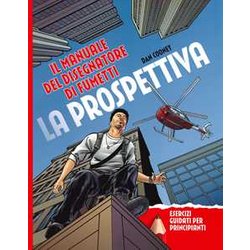 La Prospettiva. Il Manuale Del Disegnatore Di Fumetti. Esercizi Guidati Per Principianti La Prospettiva. Il Manuale Del Disegnatore Di Fumetti. Esercizi Guidati Per Principianti