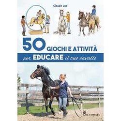 50 Giochi E Attività Per Educare Il Tuo Cavallo. Ediz. A Colori 50 Giochi E Attività Per Educare Il Tuo Cavallo. Ediz. A Colori