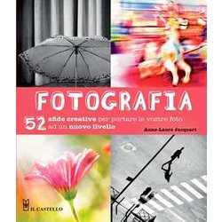 Fotografia. 52 Sfide Creative Per Portare Le Vostro Foto Ad Un Nuovo Livello. Ediz. Illustrata Fotografia. 52 Sfide Creative Per Portare Le Vostro Foto Ad Un Nuovo Livello. Ediz. Illustrata
