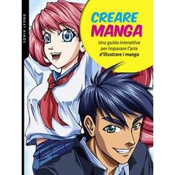 Creare Manga. Una Guida Interattiva Per Imparare L'arte Di Illustrare I Manga. Ediz. A Colori Creare Manga. Una Guida Interattiva Per Imparare L'arte Di Illustrare I Manga. Ediz. A Colori