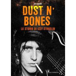 Dust N'bones. La Storia Di Izzy Stradlin Dust N'bones. La Storia Di Izzy Stradlin