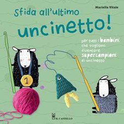 Sfida All'ultimo Uncinetto! Per Tutti I Bambini Che Vogliono Diventare Supercampioni Di Uncinetto. Ediz. A Colori Sfida All'ultimo Uncinetto! Per Tutti I Bambini Che Vogliono Diventare Supercampioni Di Uncinetto. Ediz. A Colori