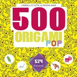 500 Origami Pop. I Modelli E Tutte Le Pieghe Base. Ediz. A Colori 500 Origami Pop. I Modelli E Tutte Le Pieghe Base. Ediz. A Colori