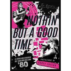 Nothin' But A Good Time. La Storia Non Censurata Dell'hard Rock Anni '80 Nothin' But A Good Time. La Storia Non Censurata Dell'hard Rock Anni '80