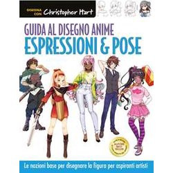 Guida Al Disegno Anime. Espressioni & Pose. Le Nozioni Base Per Disegnare La Figura Per Aspiranti Artisti. Ediz. A Colori Guida Al Disegno Anime. Espressioni & Pose. Le Nozioni Base Per Disegnare La Figura Per Aspiranti Artisti. Ediz. A Colori