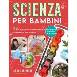 Scienza Per Bambini. 25 Esperimenti Scientifici Semplici E Divertenti Da Fare In Cucina Scienza Per Bambini. 25 Esperimenti Scientifici Semplici E Divertenti Da Fare In Cucina