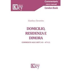 Domicilio, Residenza E Dimora. Commento Agli Artt. 43-47 C.C. Domicilio, Residenza E Dimora. Commento Agli Artt. 43-47 C.C.