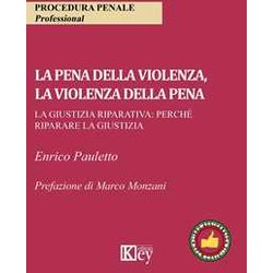 La Pena Della Violenza, La Violenza Della Pena. La Giustizia Riparativa: Perché Riparare La Giustizia La Pena Della Violenza, La Violenza Della Pena. La Giustizia Riparativa: Perché Riparare La Giustizia