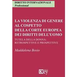 La Violenza Di Genere Al Cospetto Della Corte Europea Dei Diritti Dell'uomo. Tutela Della Donna: Retrospettive E Prospettive