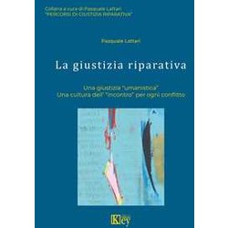 La Giustizia Riparativa. Una Giustizia «Umanistica». Una Cultura Dell'«Incontro» Per Ogni Conflitto La Giustizia Riparativa. Una Giustizia «Umanistica». Una Cultura Dell'«Incontro» Per Ogni Conflitto