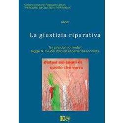 La Giustizia Riparativa. Tra Principi Normativi, Legge N. 134 Del 2021 Ed Esperienza Concreta La Giustizia Riparativa. Tra Principi Normativi, Legge N. 134 Del 2021 Ed Esperienza Concreta