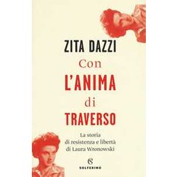 Con L'anima Di Traverso. La Storia Di Resistenza E Libertà Di Laura Wronowski Con L'anima Di Traverso. La Storia Di Resistenza E Libertà Di Laura Wronowski