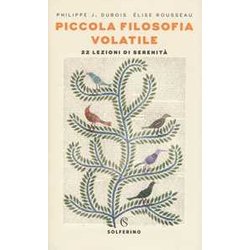 Piccola Filosofia Volatile. 22 Lezioni Di Serenità Piccola Filosofia Volatile. 22 Lezioni Di SerenitÃ