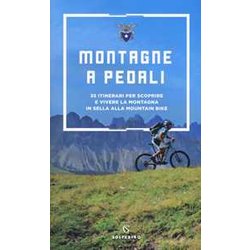 Montagne A Pedali. 35 Itinerari Per Scoprire E Vivere La Montagna In Sella Alla Mountain Bike Montagne A Pedali. 35 Itinerari Per Scoprire E Vivere La Montagna In Sella Alla Mountain Bike