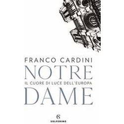 Notre Dame. Il Cuore Di Luce Dell'europa Notre Dame. Il Cuore Di Luce Dell'europa