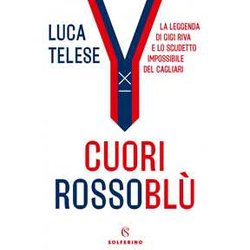 Cuori Rossoblù. La Leggenda Di Gigi Riva E Lo Scudetto Impossibile Del Cagliari Cuori Rossoblù. La Leggenda Di Gigi Riva E Lo Scudetto Impossibile Del Cagliari