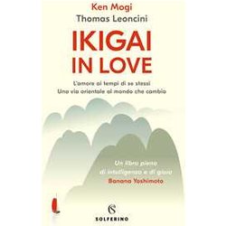 Ikigai In Love. L'amore Ai Tempi Di Se Stessi. Una Via Orientale Al Mondo Che Cambia Ikigai In Love. L'amore Ai Tempi Di Se Stessi. Una Via Orientale Al Mondo Che Cambia