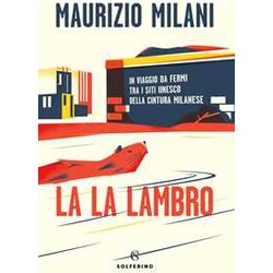 La La Lambro. In Viaggio Da Fermi Tra I Siti Unesco Della Cintura Milanese
