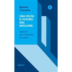 Una Volta Il Futuro Era Migliore. Lezioni Per Invertire La Rotta Una Volta Il Futuro Era Migliore. Lezioni Per Invertire La Rotta