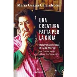 Una Creatura Fatta Per La Gioia. Biografia Poetica Di Alda Merini Una Creatura Fatta Per La Gioia. Biografia Poetica Di Alda Merini