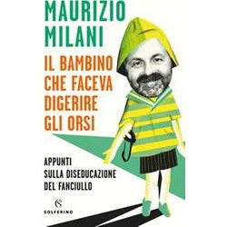 Il Bambino Che Faceva Digerire Gli Orsi. Appunti Sulla Diseducazione Del Fanciullo Il Bambino Che Faceva Digerire Gli Orsi. Appunti Sulla Diseducazione Del Fanciullo
